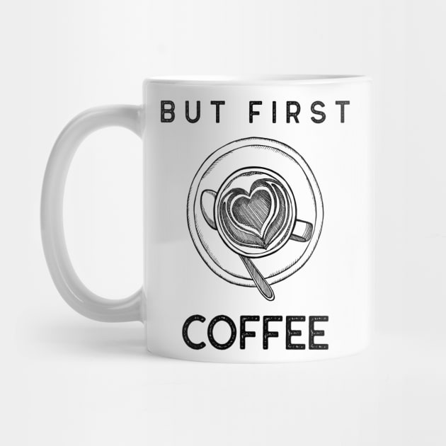 But First Coffee. Funny Coffee Lover Quote. Cant do Mornings without Coffee then this is the design for you. by That Cheeky Tee